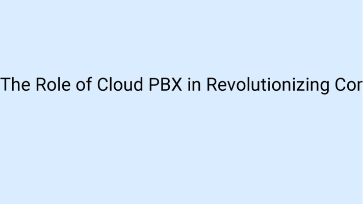 The Role of Cloud PBX in Revolutionizing Communication and Collaboration